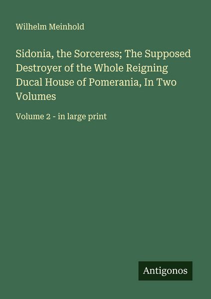 Produktbild: Sidonia, the Sorceress; The Supposed Destroyer of the Whole Reigning Ducal House of Pomerania, In Two Volumes