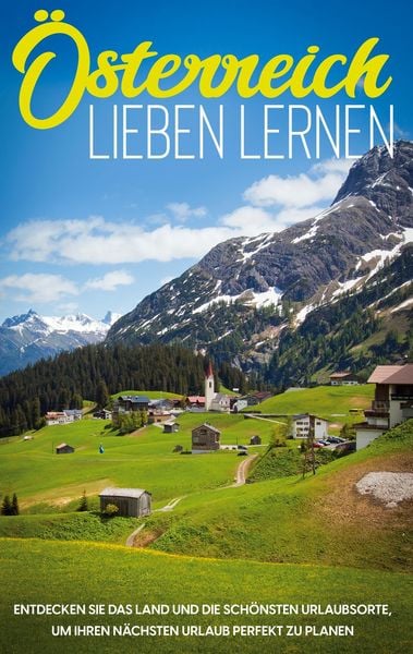 Produktbild: &Ouml;sterreich lieben lernen: Entdecken Sie das Land und die sch&ouml;nsten Urlaubsorte, um Ihren n&auml;chsten Urlaub perfekt zu planen