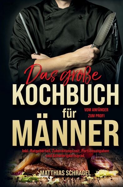 Produktbild: Das gro&szlig;e Kochbuch f&uuml;r M&auml;nner &ndash; Das M&auml;nnerkochbuch vom Anf&auml;nger zum Profi