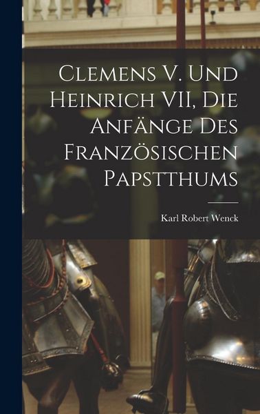 Produktbild: Clemens V. und Heinrich VII, die Anf&auml;nge des Franz&ouml;sischen Papstthums
