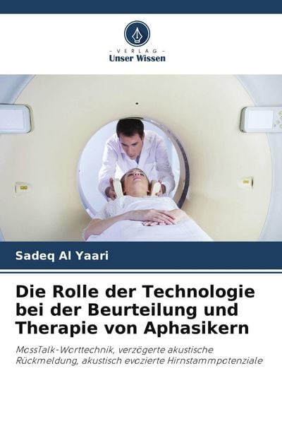 Die Rolle der Technologie bei der Beurteilung und Therapie von Aphasikern, Taschenbuch von Sadeq Al Yaari, Verlag Unser Wissen, 9786209949814