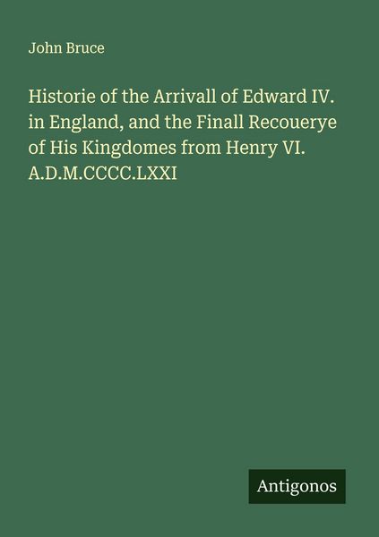 Produktbild: Historie of the Arrivall of Edward IV. in England, and the Finall Recouerye of His Kingdomes from Henry VI. A.D.M.CCCC.LXXI