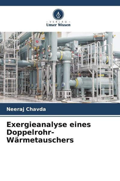 Exergieanalyse eines Doppelrohr-Wärmetauschers, Taschenbuch von Neeraj Chavda, Verlag Unser Wissen, 9786205482315
