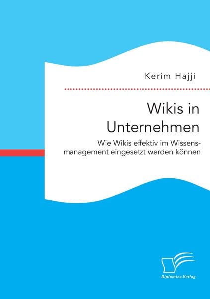 Wikis in Unternehmen: Wie Wikis effektiv im Wissensmanagement eingesetzt werden können, Taschenbuch von Kerim Hajji, Diplomica Verlag, 9783959348515