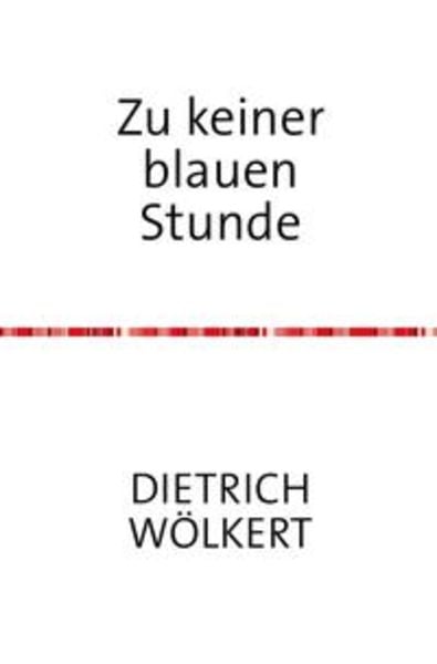 Zu keiner blauen Stunde, Taschenbuch von Dietrich Wölkert, Epubli, 9783753163963