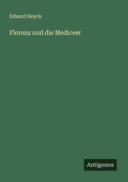 Florenz und die Mediceer, Taschenbuch von Eduard Heyck, Antigonos Verlag, 9783563400173