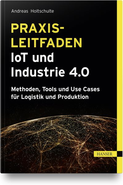 Praxisleitfaden IoT und Industrie 4.0, Gebundene Ausgabe von Andreas Holtschulte, Carl Hanser, 9783446466838