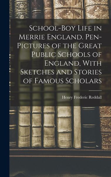 Produktbild: School-boy Life in Merrie England. Pen-pictures of the Great Public Schools of England, With Sketches and Stories of Famous Scholars