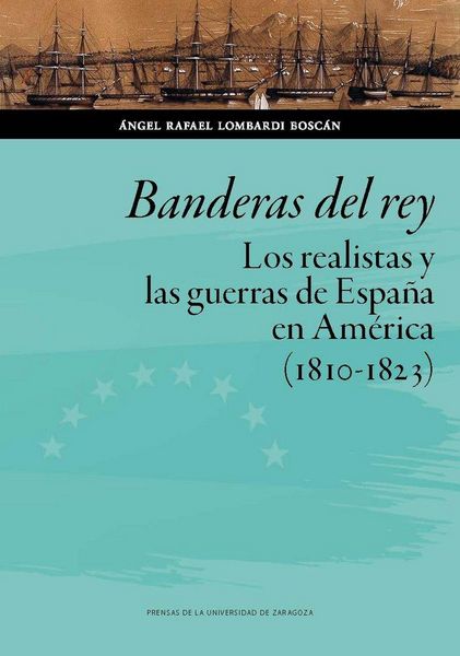 Produktbild: Banderas del rey : los realistas y las guerras de Espa&ntilde;a en Am&eacute;rica, 1810-1823