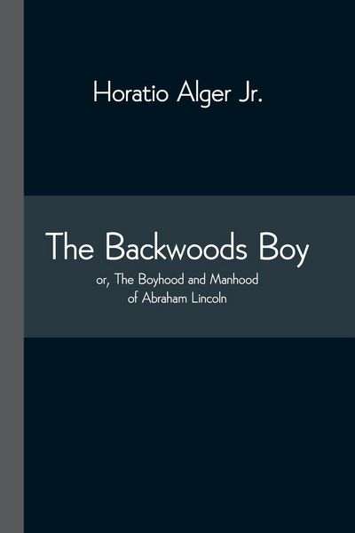 Produktbild: The Backwoods Boy; Or, The Boyhood And Manhood Of Abraham Lincoln