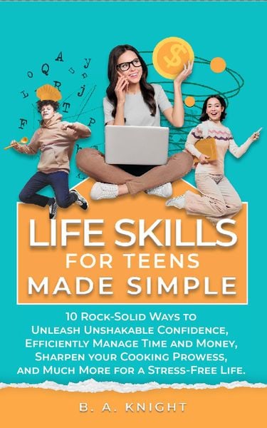 Produktbild: Life Skills for Teens Made Simple: 10 Rock-Solid Ways to Unleash Unshakable Confidence, Efficiently Manage Time and Money, Sharpen your Cooking Prowes