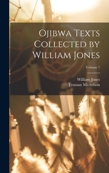 Produktbild: Ojibwa Texts Collected by William Jones; Volume 7