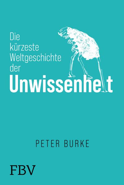Die kürzeste Weltgeschichte der Unwissenheit, Gebundene Ausgabe von Peter Burke, Finanzbuch Verlag, 9783959727518