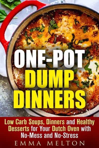 Produktbild: One-Pot Dump Dinners: Low Carb Soups, Dinners and Healthy Desserts for Your Dutch Oven with No-Mess and No-Stress