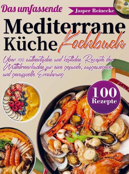 Das umfassende Mediterrane Küche Kochbuch, Taschenbuch von Jasper Reinecke, Bookmundo, 9789403847665