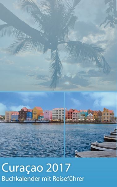 Produktbild: Curacao 2017 - Buchkalender | Terminplaner mit 40-seitigem Reisef&uuml;hrer - Planen, Entdecken und Tr&auml;umen