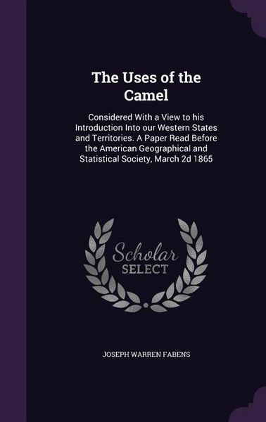 Produktbild: The Uses of the Camel: Considered With a View to his Introduction Into our Western States and Territories. A Paper Read Before the American G