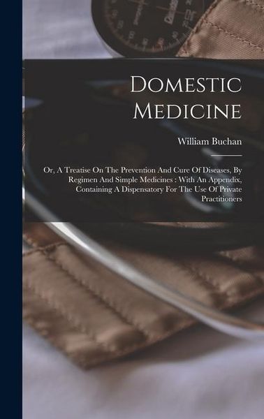Produktbild: Domestic Medicine: Or, A Treatise On The Prevention And Cure Of Diseases, By Regimen And Simple Medicines: With An Appendix, Containing A
