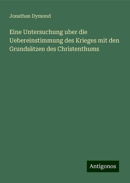 Eine Untersuchung uber die Uebereinstimmung des Krieges mit den Grundsätzen des Christenthums