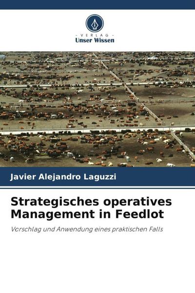 Strategisches operatives Management in Feedlot, Taschenbuch von Javier Alejandro Laguzzi, Verlag Unser Wissen, 9786205724200