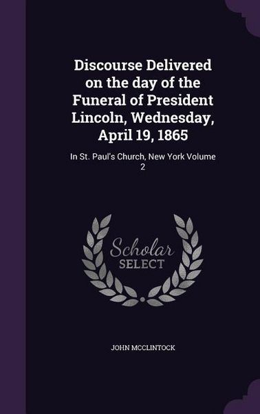 Produktbild: Discourse Delivered on the day of the Funeral of President Lincoln, Wednesday, April 19, 1865