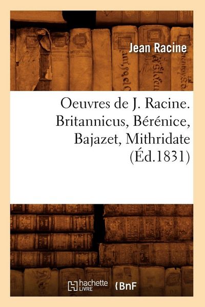 Produktbild: Oeuvres de J. Racine. Britannicus, B&eacute;r&eacute;nice, Bajazet, Mithridate (&Eacute;d.1831)