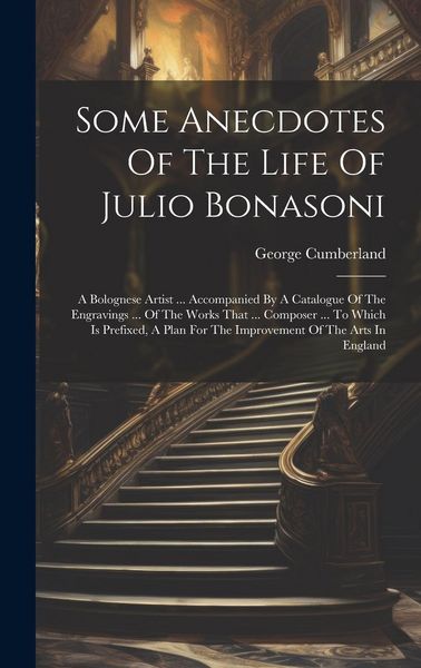 Produktbild: Some Anecdotes Of The Life Of Julio Bonasoni: A Bolognese Artist ... Accompanied By A Catalogue Of The Engravings ... Of The Works That ... Composer .