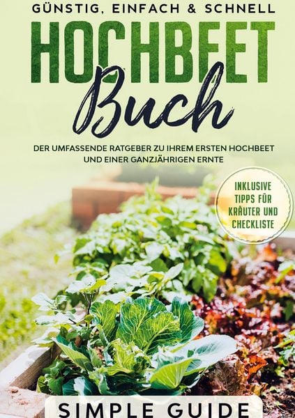 Produktbild: Hochbeet Buch: Der umfassende Ratgeber zu Ihrem ersten Hochbeet und einer ganzj&auml;hrigen Ernte | G&uuml;nstig, einfach & schnell | Inklusive Tipps f&uuml;r Kr&auml;ute