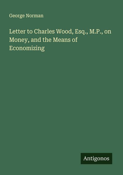 Produktbild: Letter to Charles Wood, Esq., M.P., on Money, and the Means of Economizing