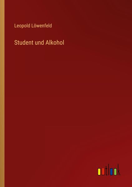 Student und Alkohol, Taschenbuch von Leopold Löwenfeld, Outlook, 9783368264789