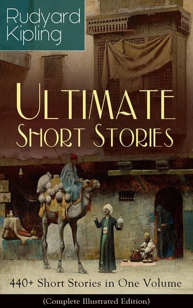 Produktbild: Rudyard Kipling Ultimate Short Story Collection: 440+ Short Stories in One Volume (Complete Illustrated Edition)