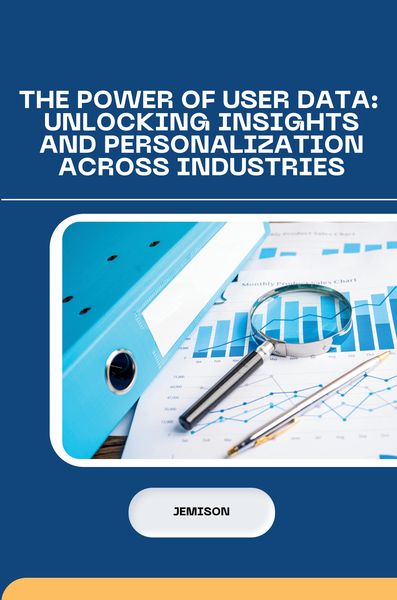 Produktbild: The Power of User Data: Unlocking Insights and Personalization Across Industries