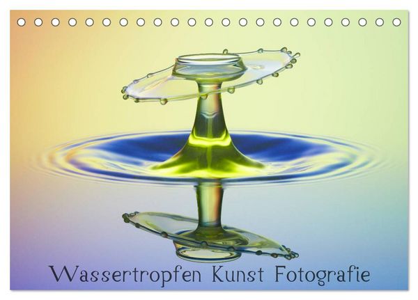 Wassertropfen Kunst Fotografie (Tischkalender 2026 DIN A5 quer), CALVENDO Monatskalender