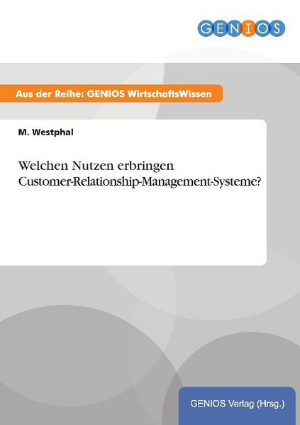 Produktbild: Welchen Nutzen erbringen Customer-Relationship-Management-Systeme?