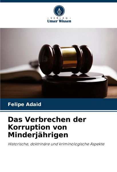 Das Verbrechen der Korruption von Minderjährigen, Taschenbuch von Felipe Adaid, Verlag Unser Wissen, 9786207161027