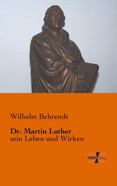 Dr. Martin Luther, Taschenbuch von Wilhelm Behrendt, BoD - Books on Demand, 9783956105470