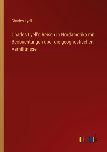 Produktbild: Charles Lyell's Reisen in Nordamerika mit Beobachtungen &uuml;ber die geognostischen Verh&auml;ltnisse