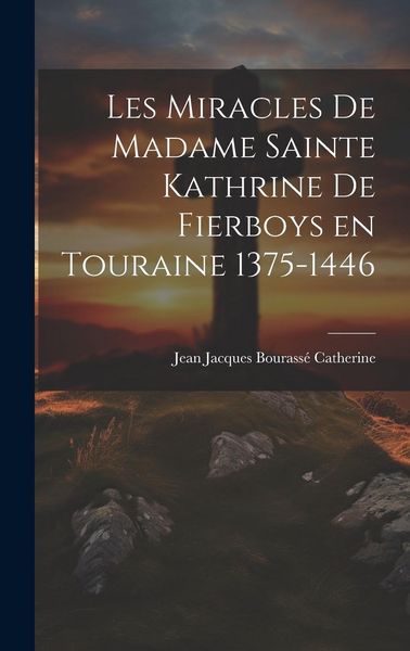 Produktbild: Les Miracles de Madame Sainte Kathrine de Fierboys en Touraine 1375-1446