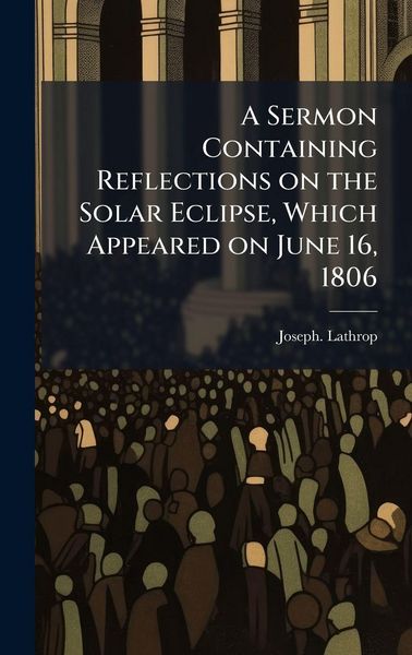 Produktbild: A Sermon Containing Reflections on the Solar Eclipse, Which Appeared on June 16, 1806