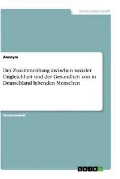 Der Zusammenhang zwischen sozialer Ungleichheit und der Gesundheit von in Deutschland lebenden Menschen, Taschenbuch von , GRIN, 9783346468109
