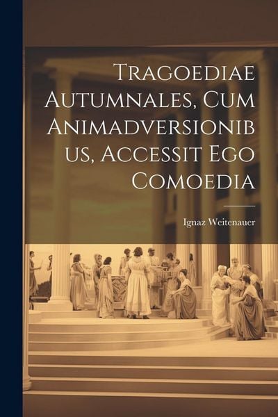 Produktbild: Tragoediae Autumnales, Cum Animadversionibus, Accessit Ego Comoedia