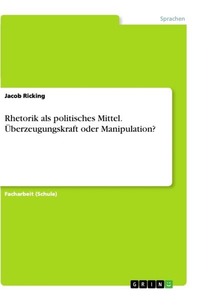 Produktbild: Rhetorik als politisches Mittel. &Uuml;berzeugungskraft oder Manipulation?