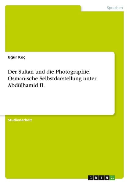 Produktbild: Der Sultan und die Photographie. Osmanische Selbstdarstellung unter Abd&uuml;lhamid II.