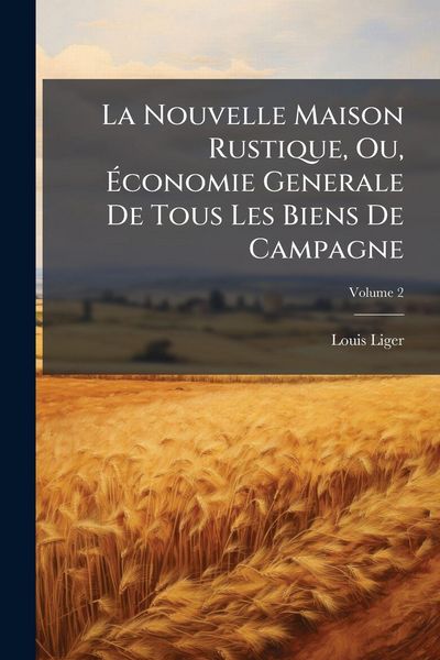 Produktbild: La Nouvelle Maison Rustique, Ou, &Atilde;conomie Generale De Tous Les Biens De Campagne