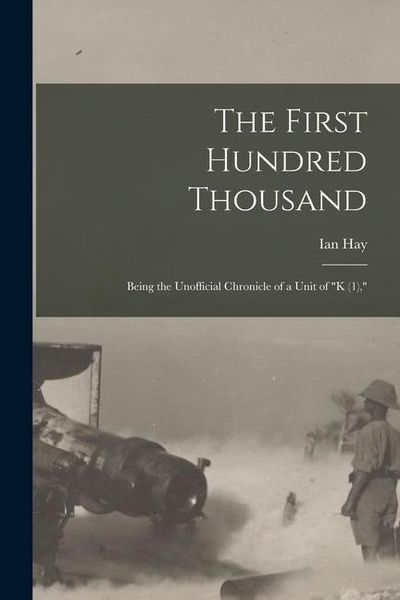 Produktbild: The First Hundred Thousand: Being the Unofficial Chronicle of a Unit of "K (1),"