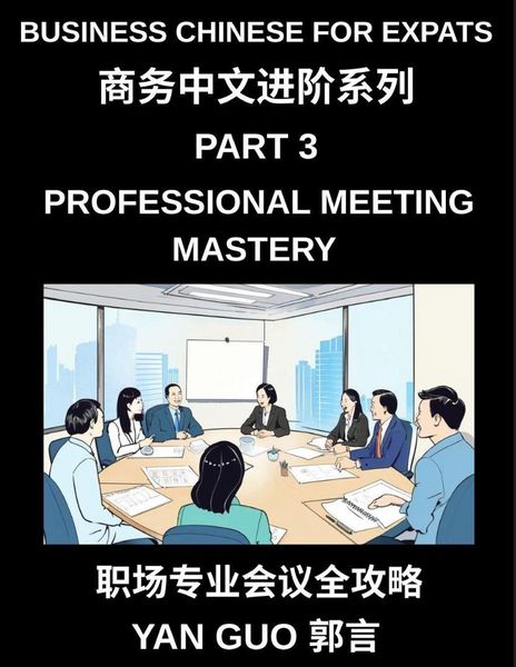 Produktbild: Business Chinese for Expats (Part 3)- Professional Meeting Mastery, A Complete Guide to Mandarin Business Communication, Meeting Etiquette, Negotiation, and Professional Workplace Culture for Expats