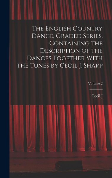 Produktbild: The English Country Dance, Graded Series. Containing the Description of the Dances Together With the Tunes by Cecil J. Sharp; Volume 2