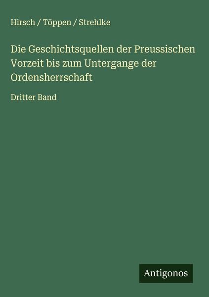 Produktbild: Die Geschichtsquellen der Preussischen Vorzeit bis zum Untergange der Ordensherrschaft