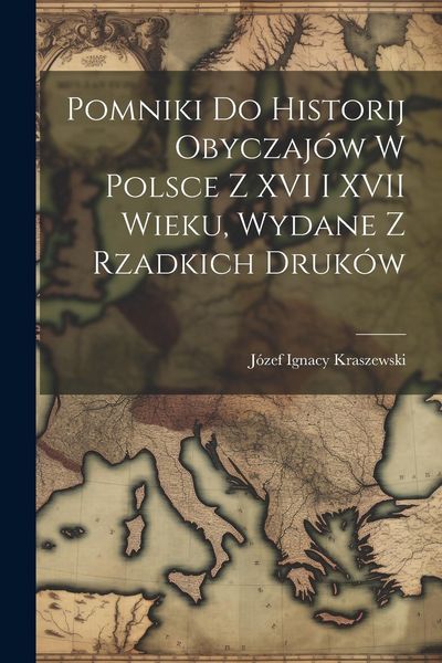 Produktbild: Pomniki Do Historij Obyczaj&oacute;w W Polsce Z XVI I XVII Wieku, Wydane Z Rzadkich Druk&oacute;w