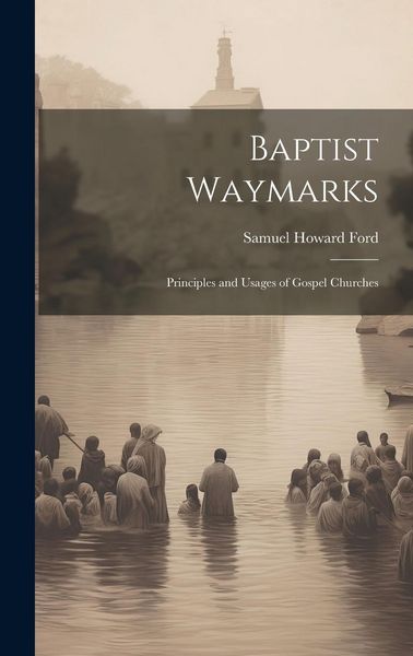 Produktbild: Baptist Waymarks; Principles and Usages of Gospel Churches